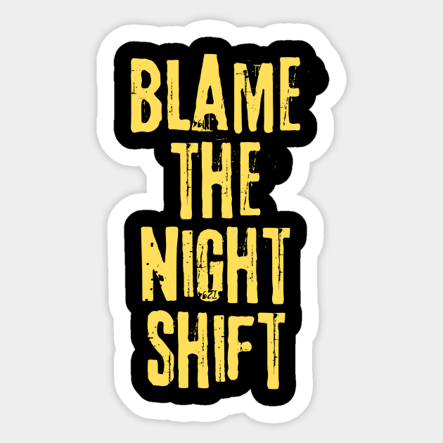 Blame The Night Shift Sticker by teewyld